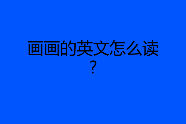 画画的英文怎么读?