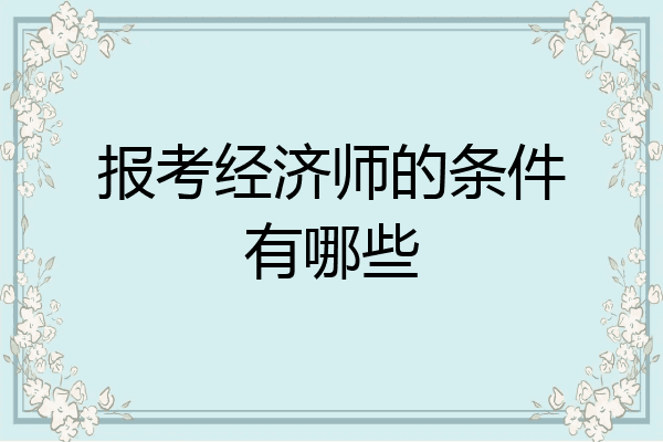 报考经济师的条件有哪些