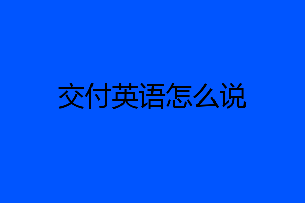 交付英语怎么说