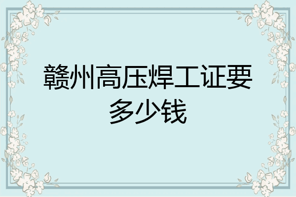 赣州高压焊工证要多少钱