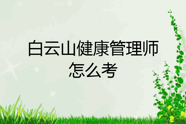 白云山健康管理师怎么考