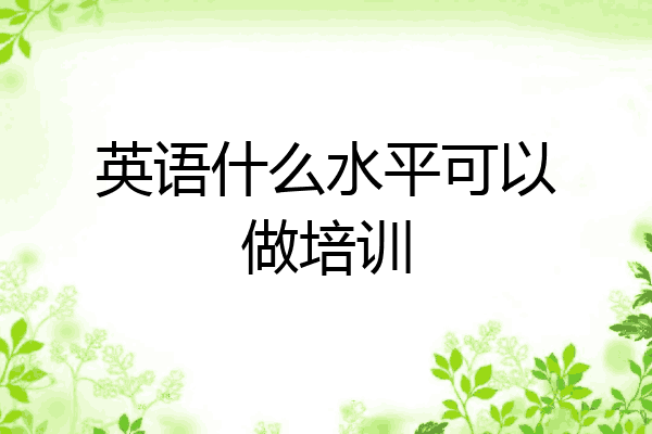 英语什么水平可以做培训