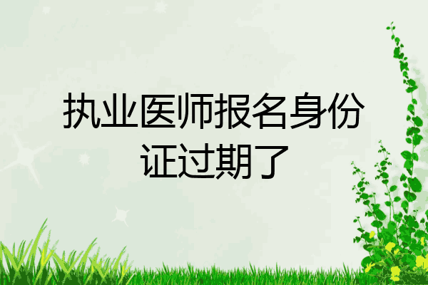 执业医师报名身份证过期了