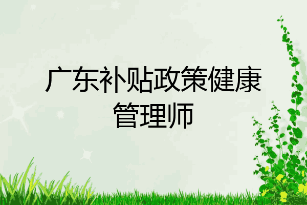 广东补贴政策健康管理师
