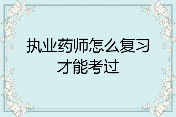 执业药师怎么复习才能考过