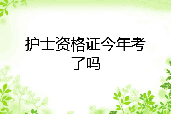 护士资格证今年考了吗
