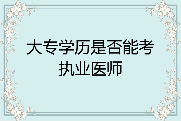 大专学历是否能考执业医师
