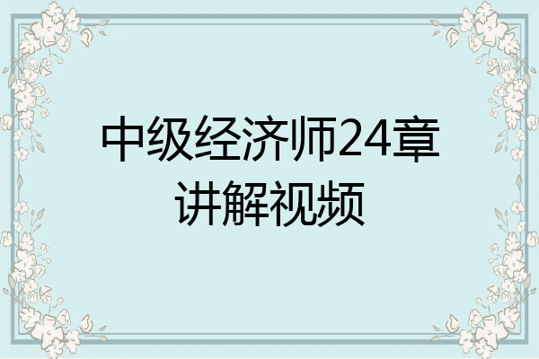 中级经济师24章讲解视频