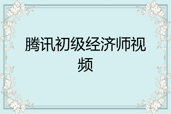 腾讯初级经济师视频