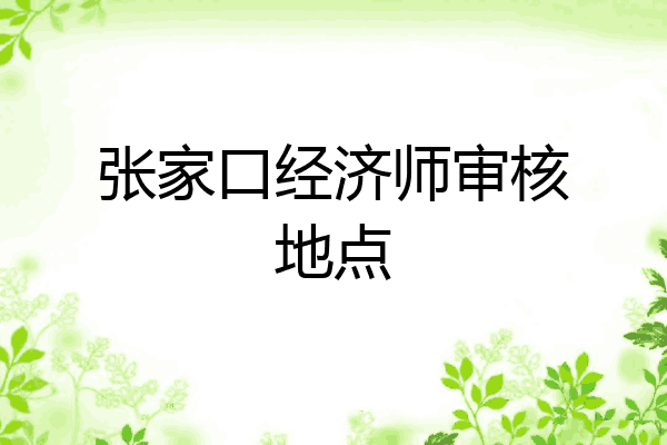 张家口经济师审核地点
