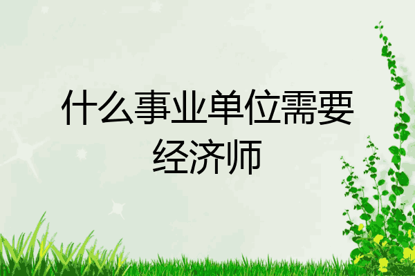 什么事业单位需要经济师