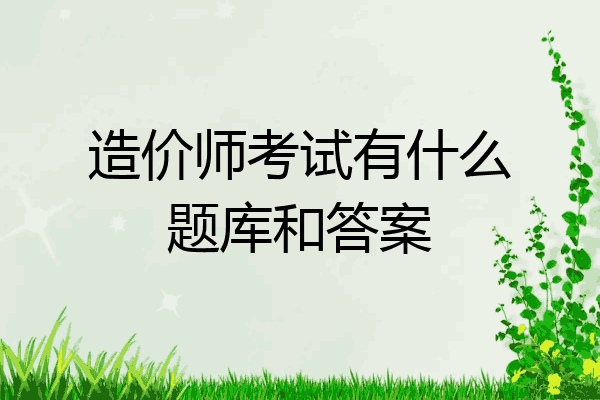 造价师考试有什么题库和答案