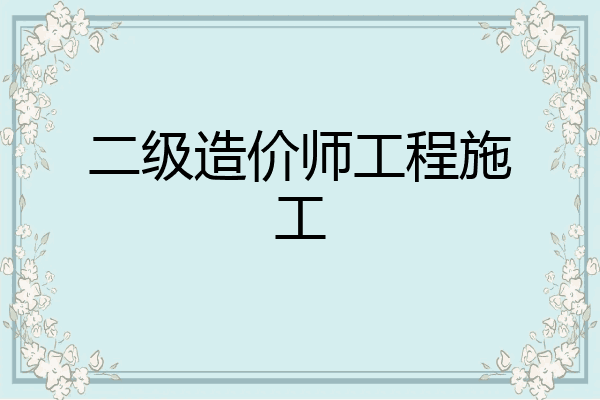 二级造价师工程施工