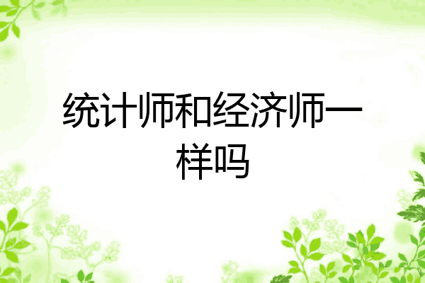 统计师和经济师一样吗