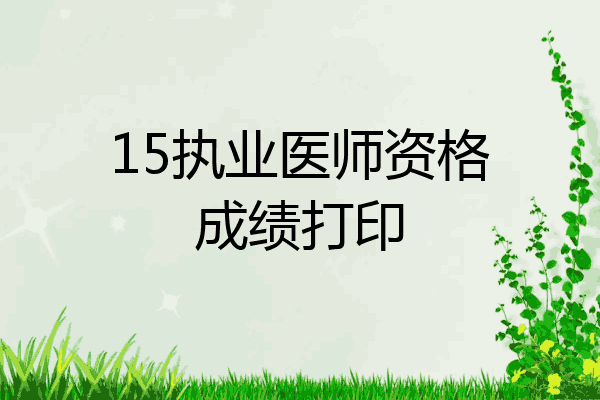 15执业医师资格成绩打印