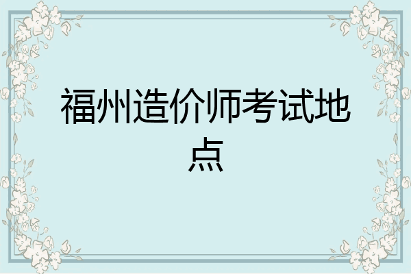 福州造价师考试地点
