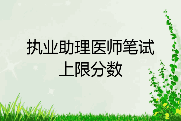 执业助理医师笔试上限分数