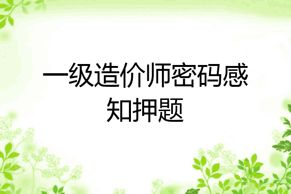 一级造价师密码感知押题