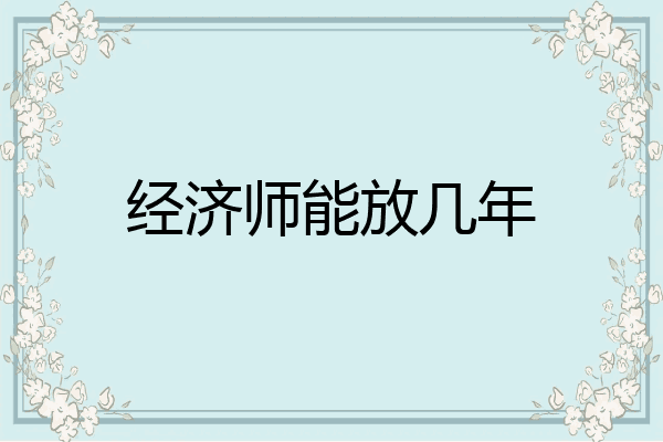 经济师能放几年