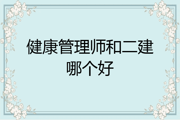 健康管理师和二建哪个好