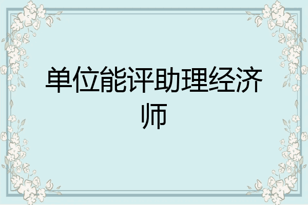 单位能评助理经济师
