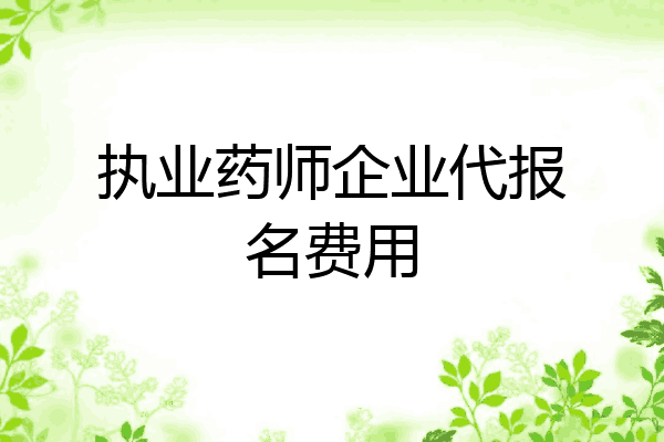 执业药师企业代报名费用