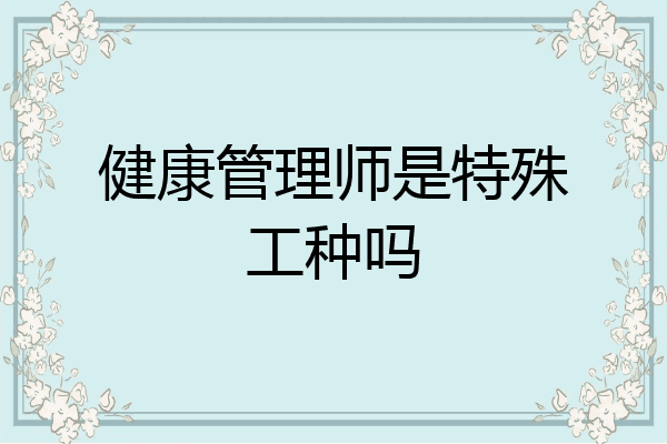 健康管理师是特殊工种吗