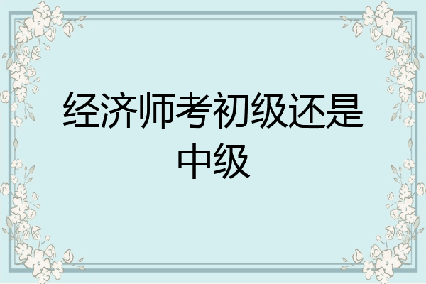 经济师考初级还是中级