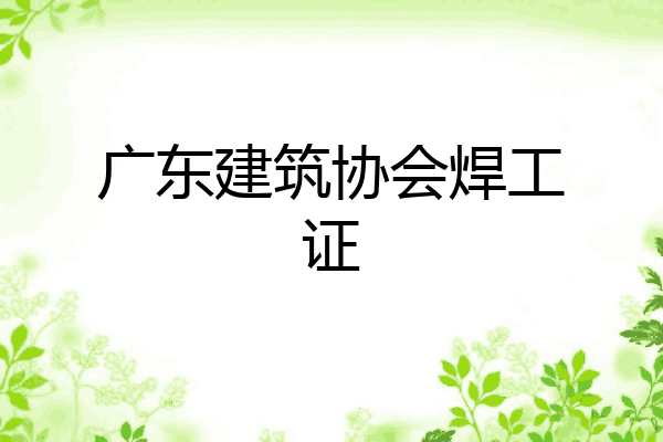 广东建筑协会焊工证