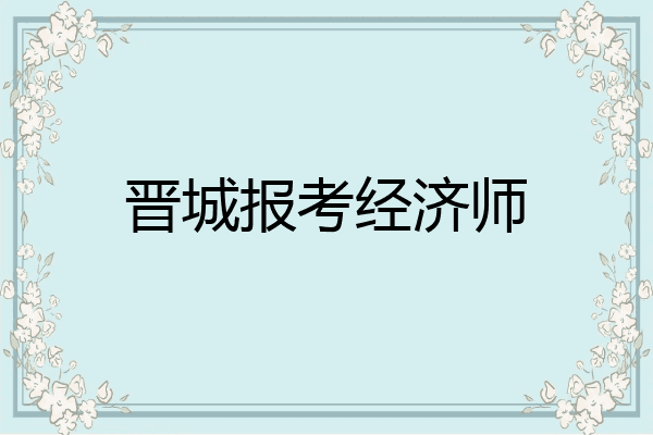 晋城报考经济师