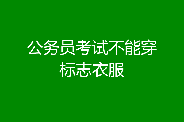 公务员考试不能穿标志衣服