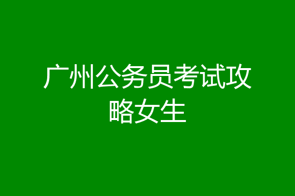 广州公务员考试攻略女生