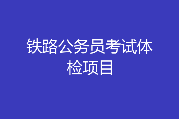 铁路公务员考试体检项目