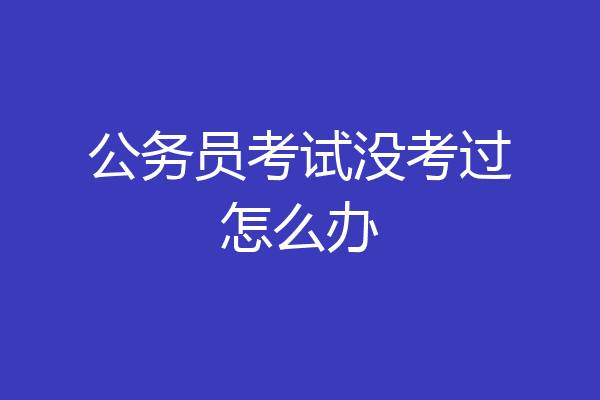 公务员考试没考过怎么办