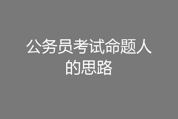 公务员考试命题人的思路