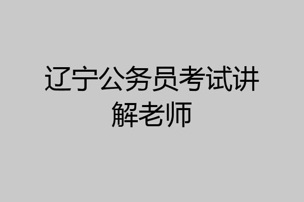 辽宁公务员考试讲解老师