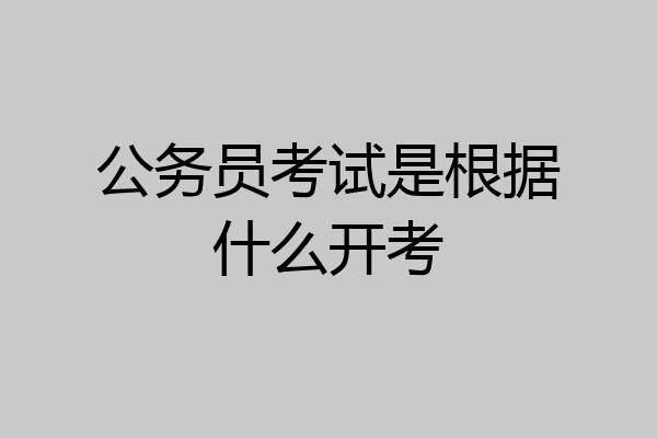 公务员考试是根据什么开考