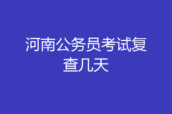河南公务员考试复查几天