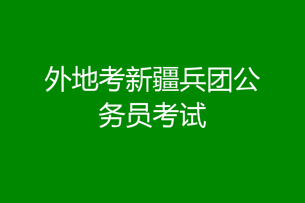 外地考新疆兵团公务员考试