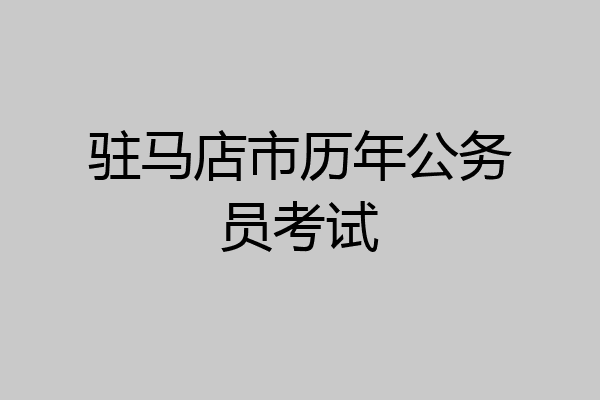 驻马店市历年公务员考试