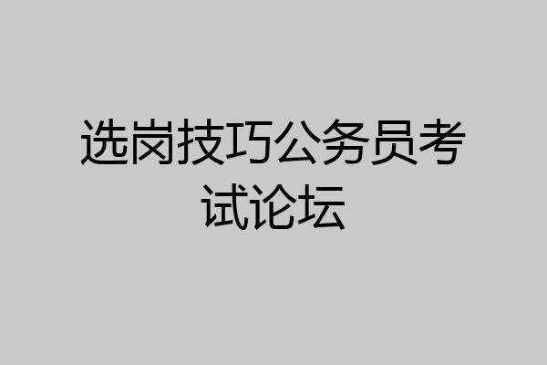 选岗技巧公务员考试论坛