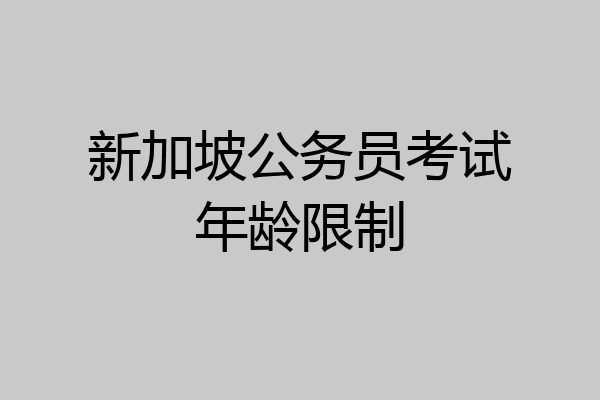 新加坡公务员考试年龄限制