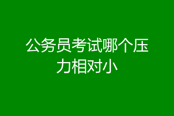 公务员考试哪个压力相对小
