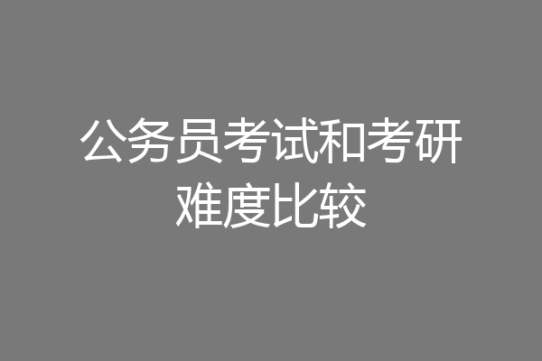 公务员考试和考研难度比较