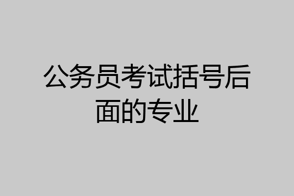 公务员考试括号后面的专业