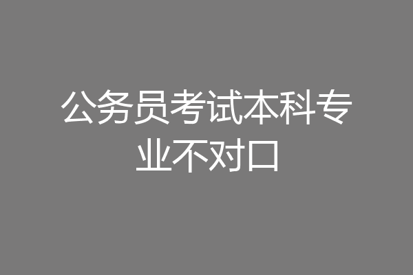 公务员考试本科专业不对口