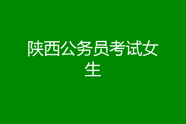 陕西公务员考试女生