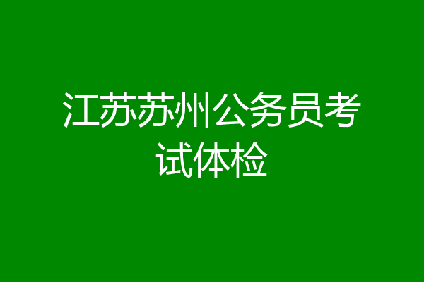 江苏苏州公务员考试体检