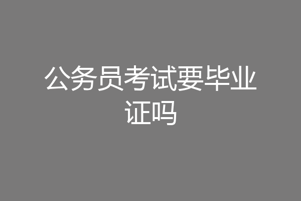 公务员考试要毕业证吗