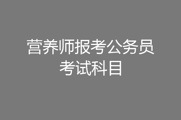 营养师报考公务员考试科目